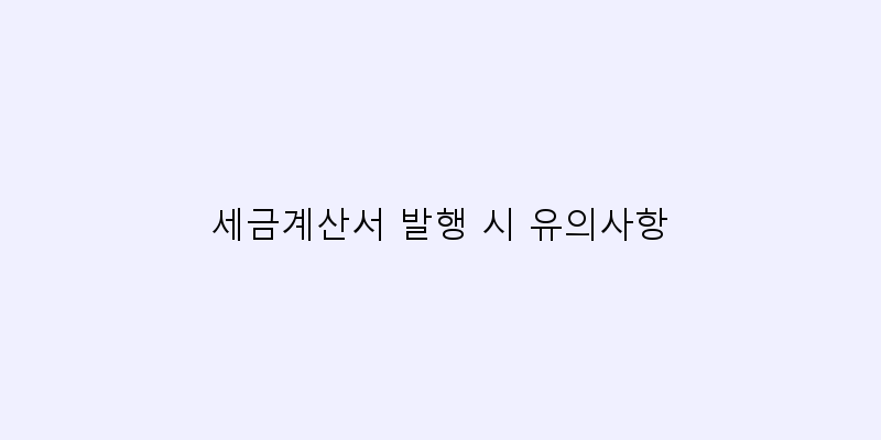 세금계산서 발행 시 유의사항 이미지
