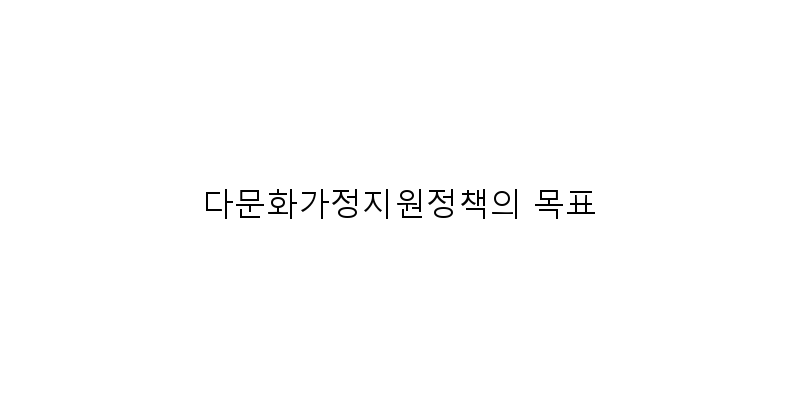 
  다문화가정지원정책의 목표
 이미지