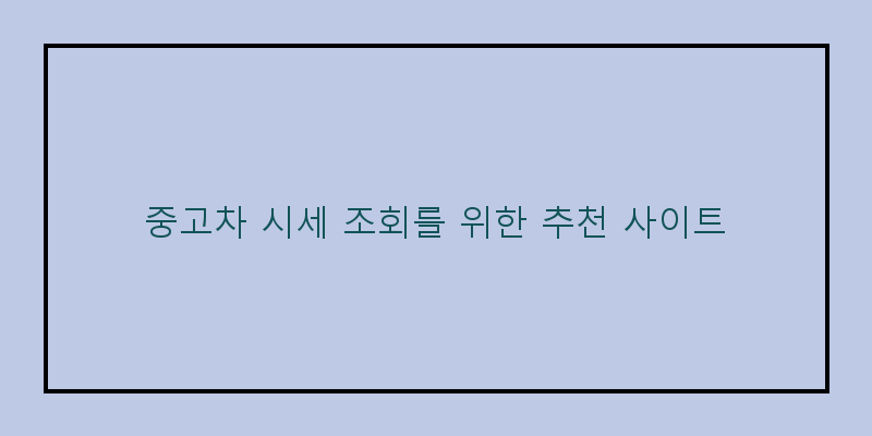 
  중고차 시세 조회를 위한 추천 사이트
 이미지