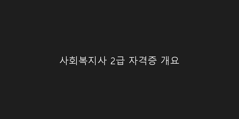 
  사회복지사 2급 자격증 개요
 이미지