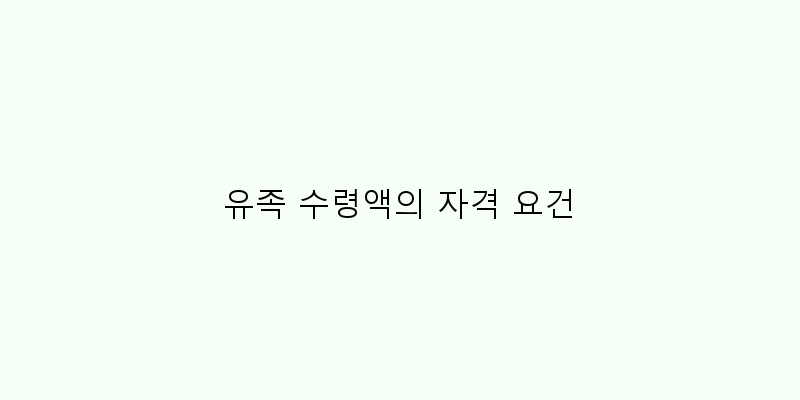 
  유족 수령액의 자격 요건
 이미지