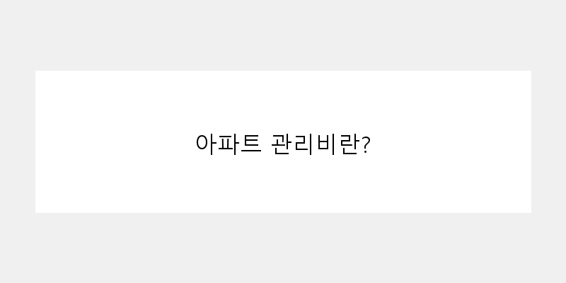 
  아파트 관리비란?
 이미지