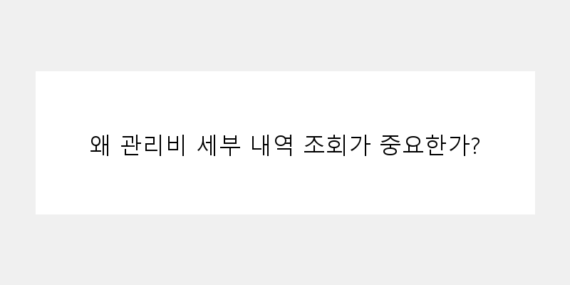 
  왜 관리비 세부 내역 조회가 중요한가?
 이미지