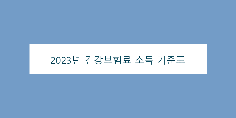 
  2023년 건강보험료 소득 기준표
 이미지