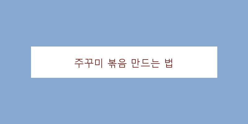 
  주꾸미 볶음 만드는 법
 이미지