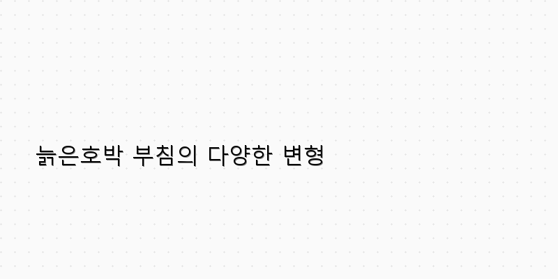 
  늙은호박 부침의 다양한 변형
 이미지