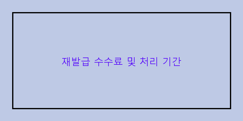 
  재발급 수수료 및 처리 기간
 이미지