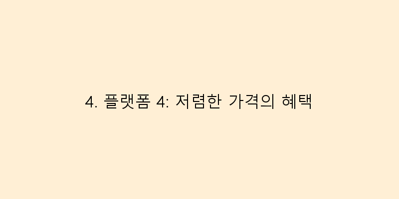
  4. 플랫폼 4: 저렴한 가격의 혜택
 이미지