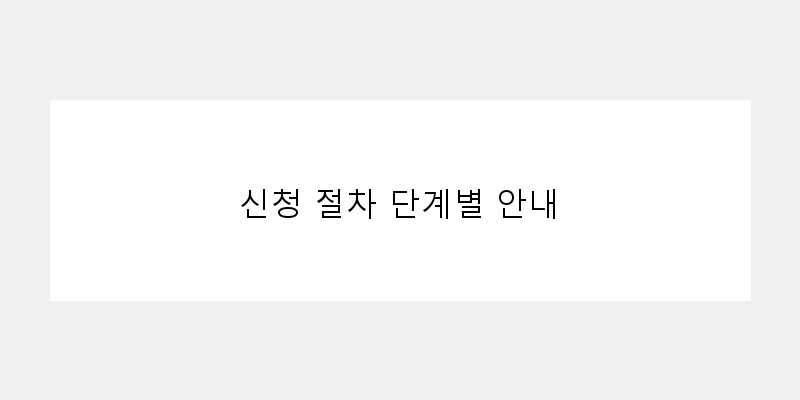 
  신청 절차 단계별 안내
 이미지