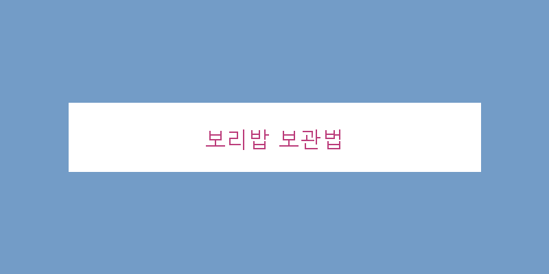 
  보리밥 보관법
 이미지