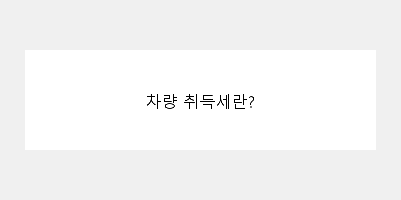
  차량 취득세란?
 이미지