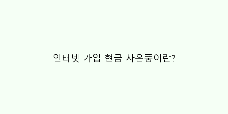 
  인터넷 가입 현금 사은품이란?
 이미지
